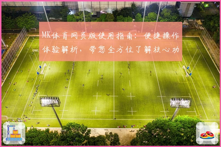 MK体育网页版使用指南：便捷操作体验解析，带您全方位了解核心功能与使用技巧
