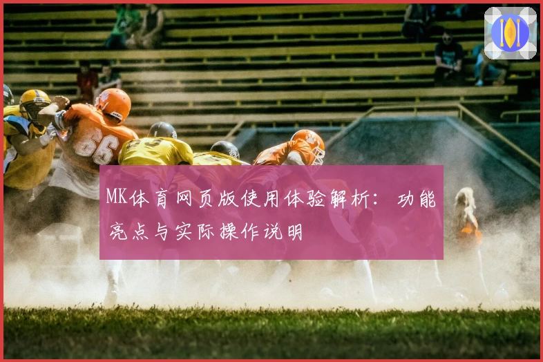 MK体育网页版使用体验解析：功能亮点与实际操作说明